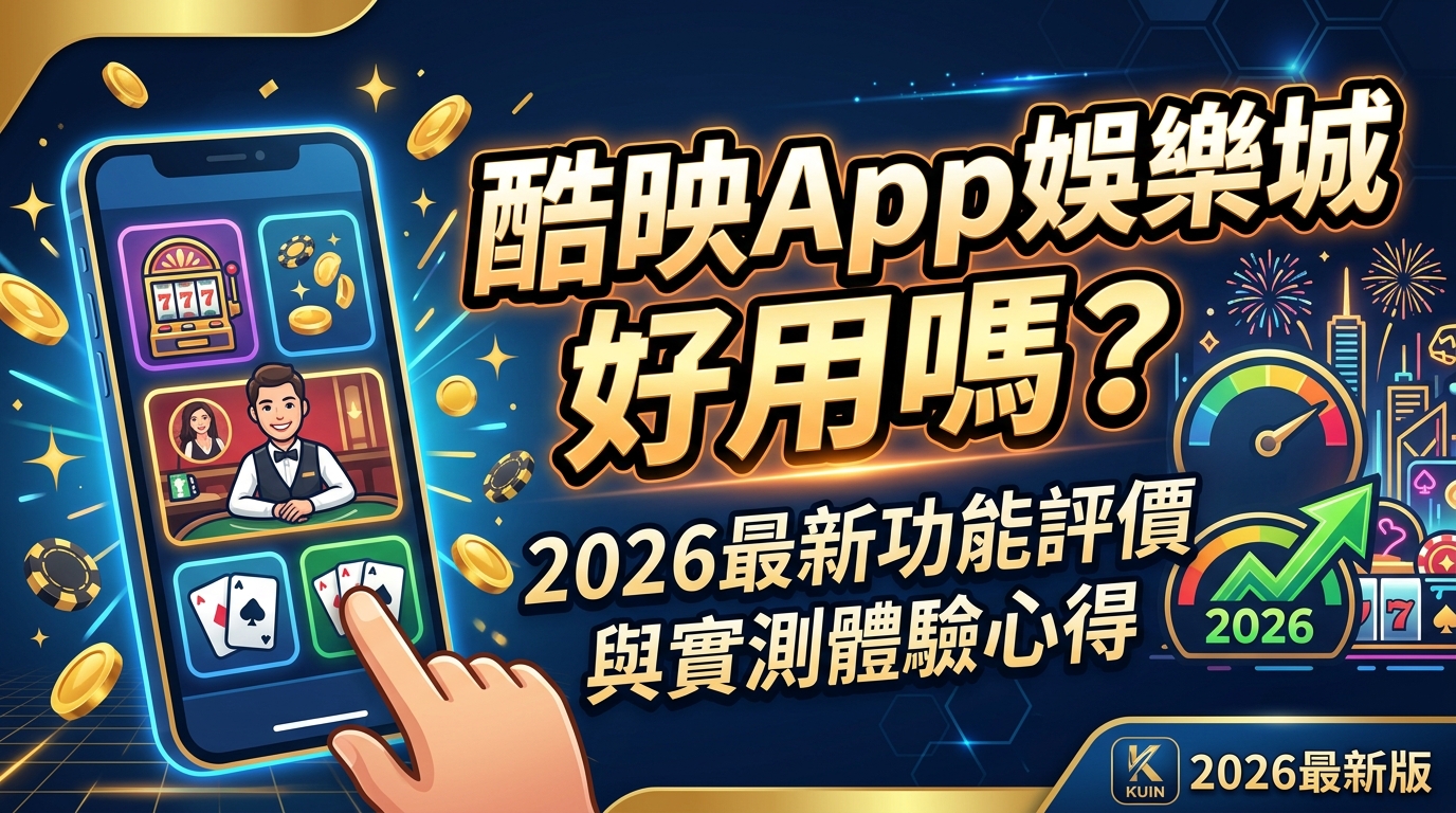 酷映App娛樂城好用嗎？2026最新功能評價與實測體驗心得